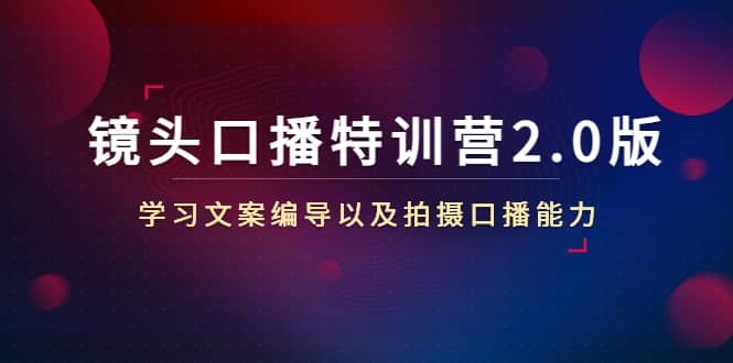 镜头口播特训营2.0版,学习文案编导以及拍摄口播能力(50节课时)|明哥资源