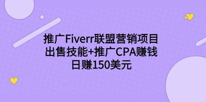 推广Fiverr联盟营销项目，出售技能+推广CPA赚钱：日赚150美元！|明哥资源