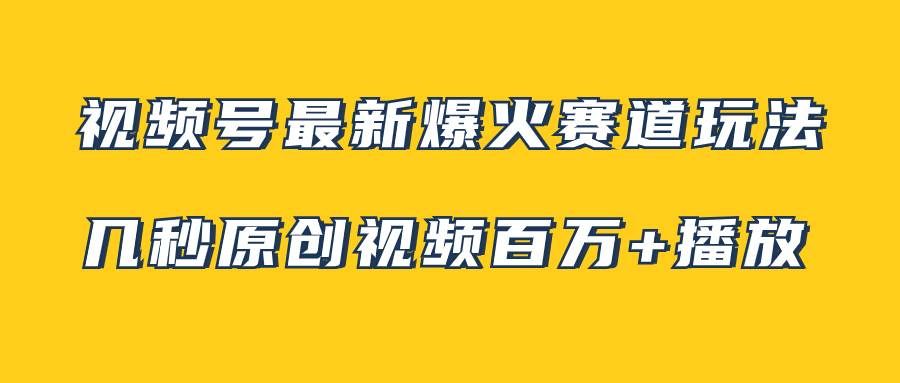视频号最新爆火赛道玩法,几秒视频可达百万播放,小白即可操作(附素材)|明哥资源