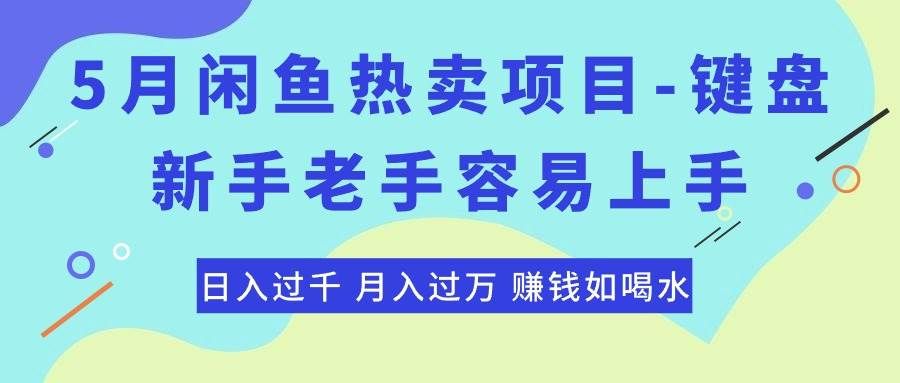 最新闲鱼热卖项目-键盘，新手老手容易上手，日入过千，月入过万，赚钱...|明哥资源