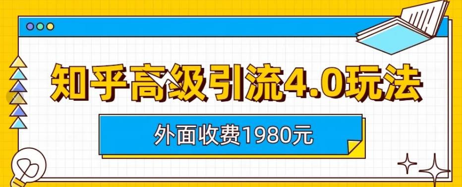 外面收费1980知乎高级引流4.0玩法，纯实操课程【揭秘】|明哥资源