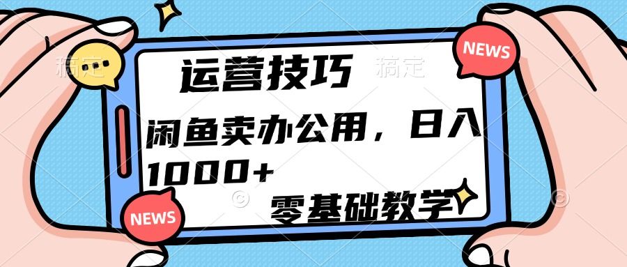 运营技巧！闲鱼卖办公用品日入1000+|明哥资源