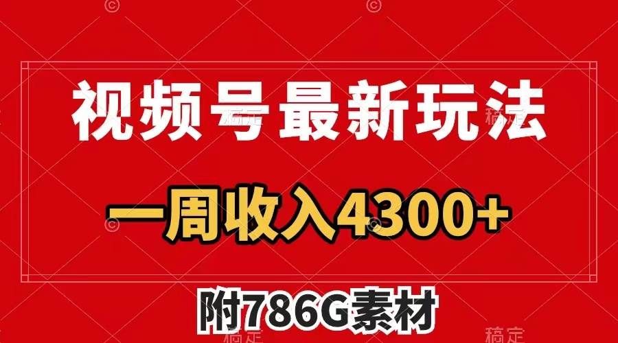 视频号最新玩法 广告收益翻倍 几分钟一个作品 一周变现4300+(附786G素材)|明哥资源