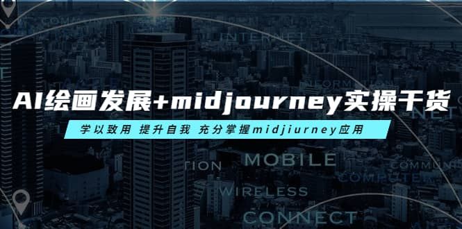AI绘画发展+midjourney实操干货 学以致用 提升自我 充分掌握midjiurney应用|明哥资源