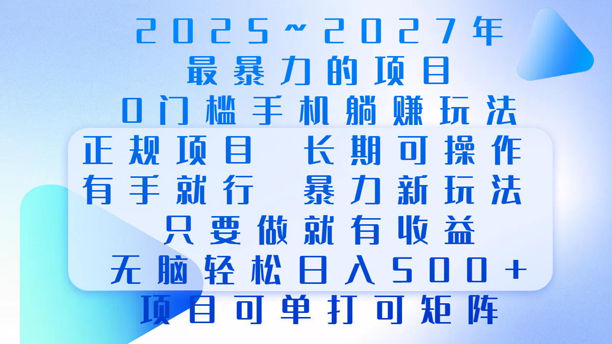 2025年~2027最暴力的项目，0门槛手机躺赚项目，长期可操作，正规项目，暴力玩法，有手就行，只要做当天就有收益，无脑轻松日500+，项目可单打可矩阵|明哥资源