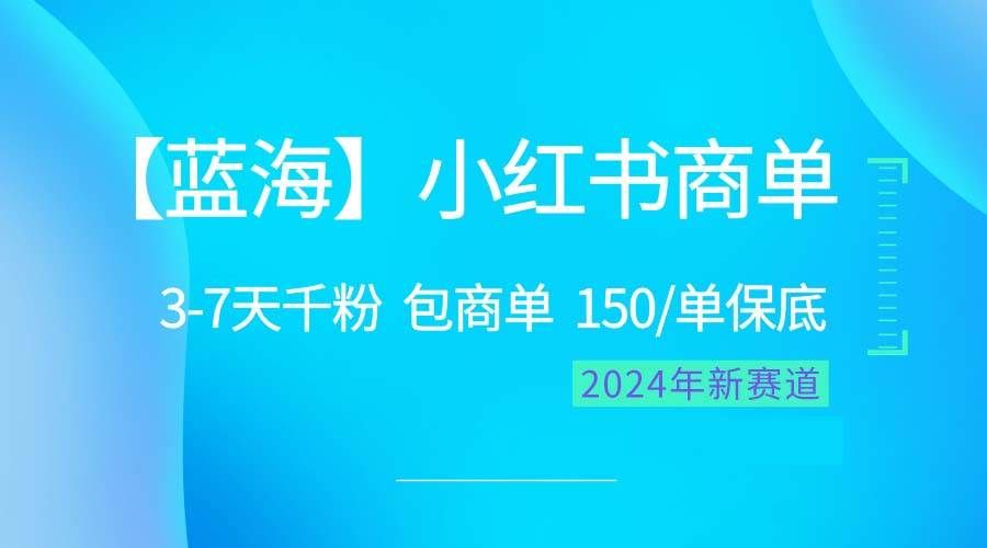 2024蓝海项目【小红书商单】超级简单，快速千粉，最强蓝海，百分百赚钱|明哥资源