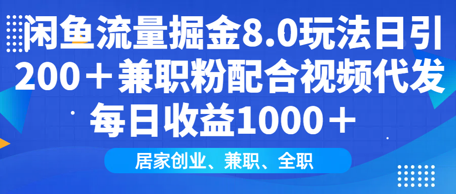 闲鱼流量掘金8.0玩法日引200＋兼职粉配合做视频代发每日收益1000＋|明哥资源