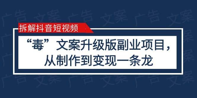 拆解抖音短视频：“毒”文案升级版副业项目，从制作到变现（教程+素材）|明哥资源
