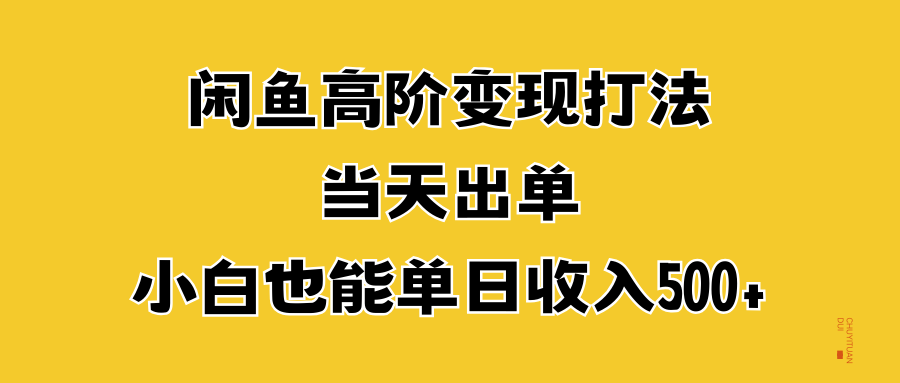 闲鱼高阶变现打法，当天出单，小白也能单日收入500+|明哥资源