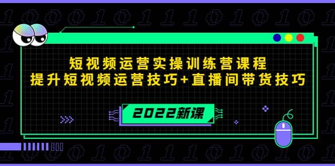2022短视频运营实操训练营课程，提升短视频运营技巧+直播间带货技巧|明哥资源