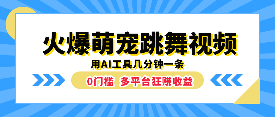 火爆萌宠跳舞视频，用AI工具几分钟一条，0门槛多平台狂赚收益|明哥资源