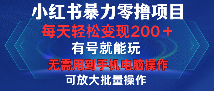 小红书暴力零撸项目，有号就能玩，单号每天变现1到15元，可放大批量操作，无需手机电脑操作|明哥资源