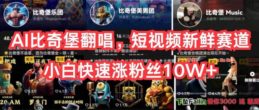 AI比奇堡翻唱，短视频新鲜赛道，小白快速涨粉丝10W+|明哥资源