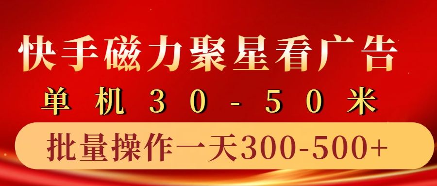 快手磁力聚星4.0实操玩法,单机30-50+10部手机一天300-500+|明哥资源