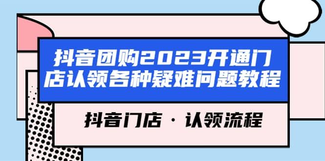 抖音团购2023开通门店认领各种疑难问题教程，抖音门店·认领流程|明哥资源