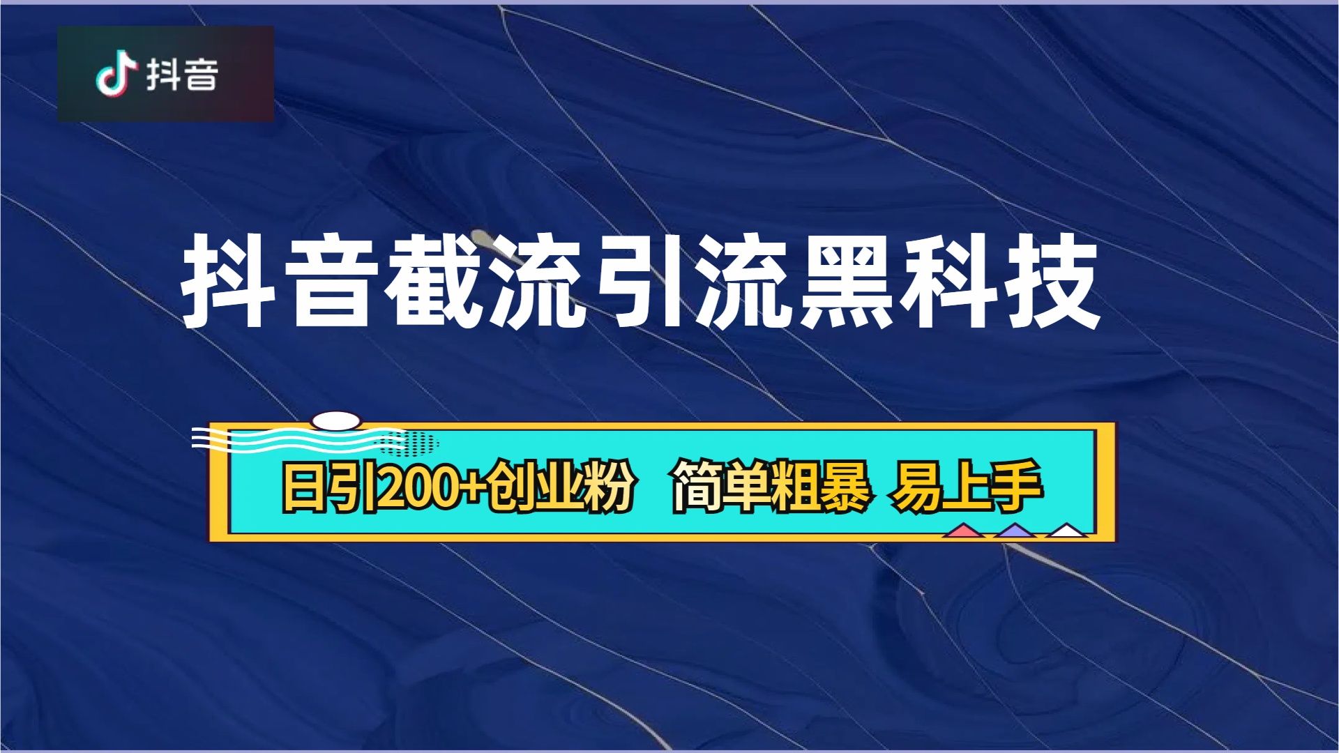 抖音暴力截流引流黑科技，日引200+创业粉，顶流导师内部课程，简单粗暴易上手|明哥资源