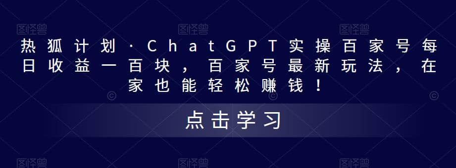 热狐计划·Chat.GPT实操百家号最新玩法|明哥资源
