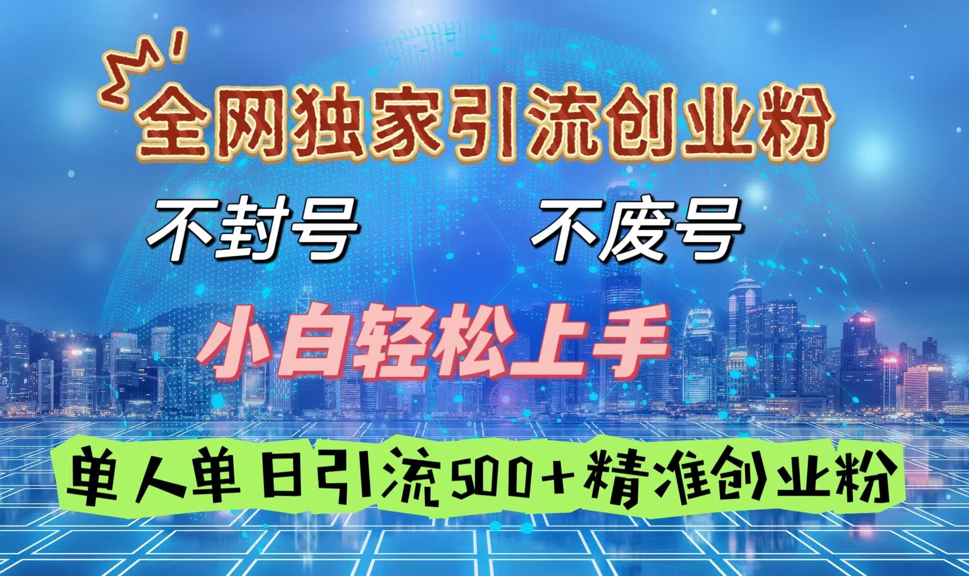 全网独家引流创业粉，不封号、不费号，小白轻松上手，单人单日引流500＋精准创业粉|明哥资源