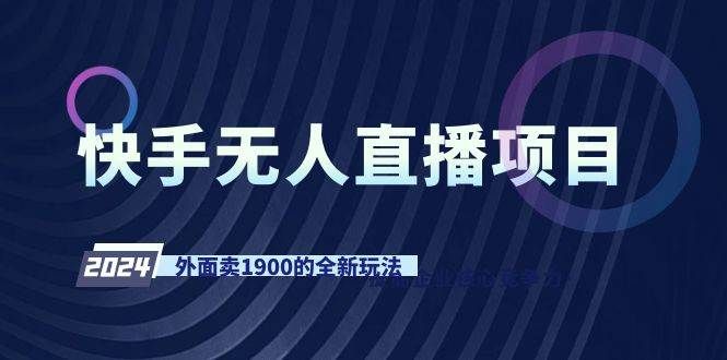 快手无人直播项目，外面卖1900的全新玩法|明哥资源