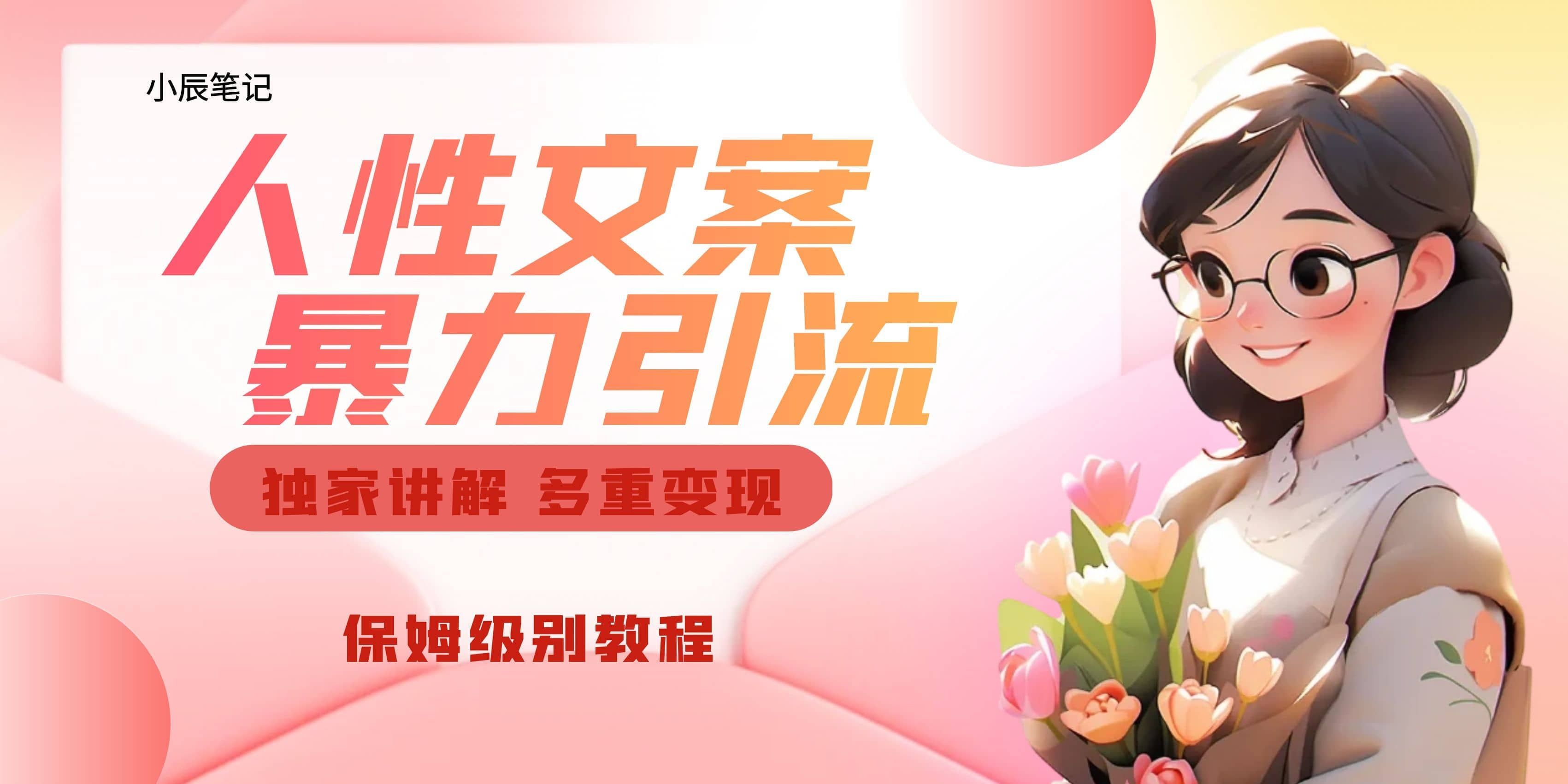 独家人性文案玩法，暴力引流多重变现。喂饭级教程|明哥资源