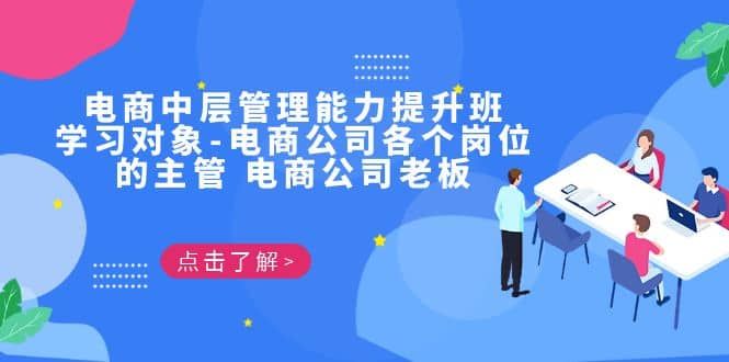 电商·中层管理能力提升班，学习对象-电商公司各个岗位的主管 电商公司老板|明哥资源
