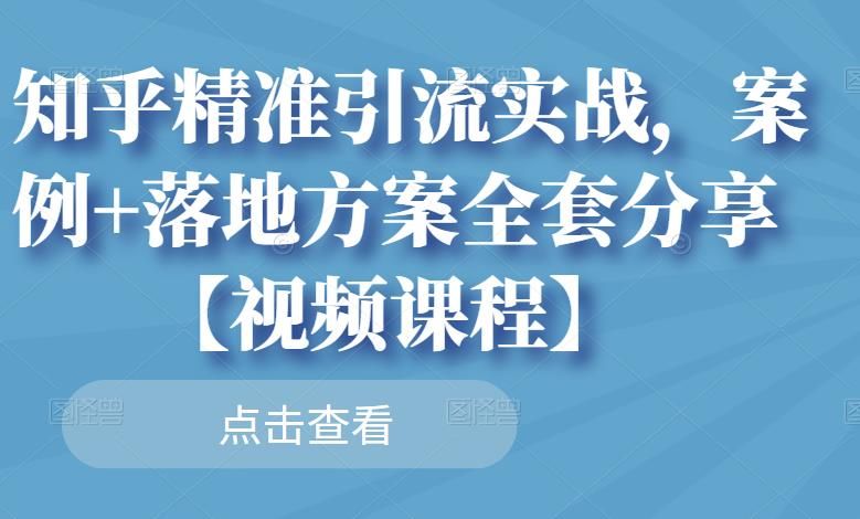 知乎精准引流实战，案例+落地方案全套分享【视频课程】|明哥资源