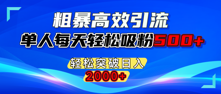 粗暴高效引流,单人每天轻松吸粉500+,轻松突破日入2000+|明哥资源