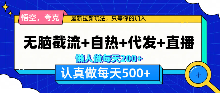 悟空、夸克拉新，无脑截流+自热+代发+直播，日入500+|明哥资源