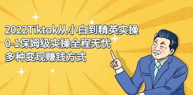 2022Tiktok从小白到精英实操特训营，带你掌握Tiktok账号运营|明哥资源