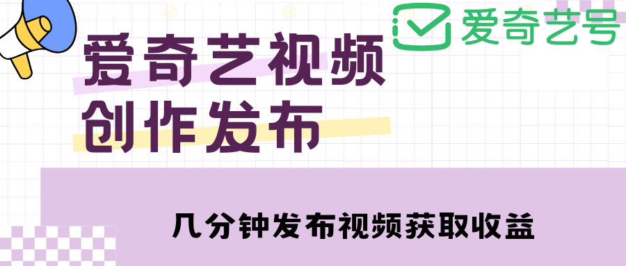 爱奇艺号视频发布，每天几分钟即可发布视频【教程+涨粉攻略】|明哥资源