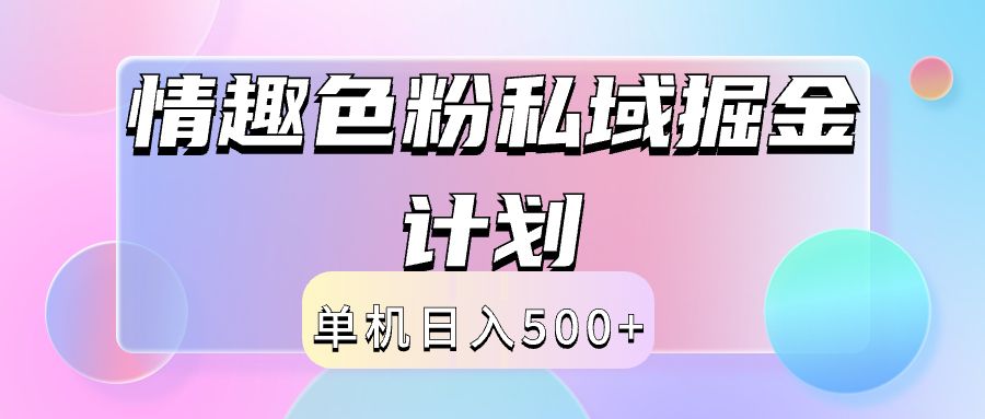 2024情趣色粉私域掘金天花板日入500+后端自动化掘金|明哥资源