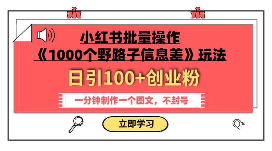 小红书批量操作《1000个野路子信息差》玩法 日引100+创业粉 一分钟一个图文|明哥资源