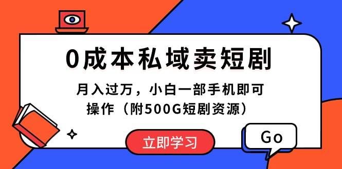 0成本私域卖短剧，月入过万，小白一部手机即可操作（附500G短剧资源）|明哥资源
