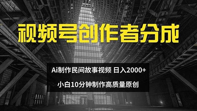视频号创作者分成 ai制作民间故事 新手小白10分钟制作高质量视频 日入2000|明哥资源