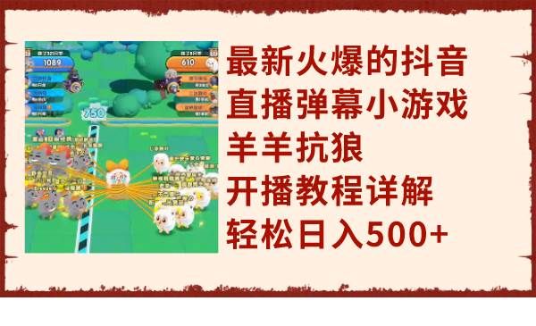 最新火爆的抖音直播弹幕小游戏羊羊抗狼,开播教程详解,轻松日入500+|明哥资源