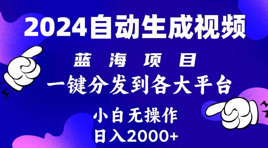 2024年最新蓝海项目 自动生成视频玩法 分发各大平台 小白无脑操作 日入2k+|明哥资源