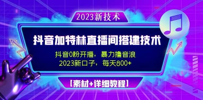 2023抖音加特林直播间搭建技术，0粉开播-暴力撸音浪【素材+教程】|明哥资源