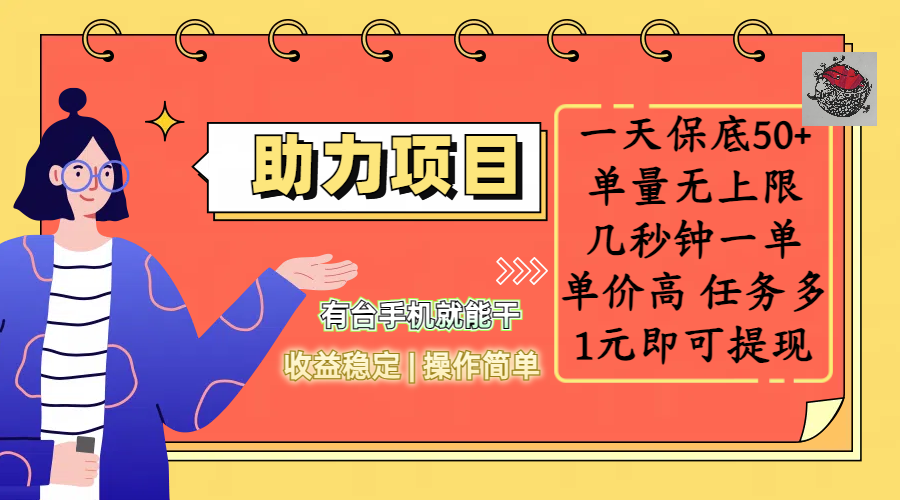 全新的助力项目，一天保底50+，有台手机就能干，收益稳定，操作简单，无任何门槛，几秒钟一单，单量无上限，单价高，任务多，1元即可提现|明哥资源