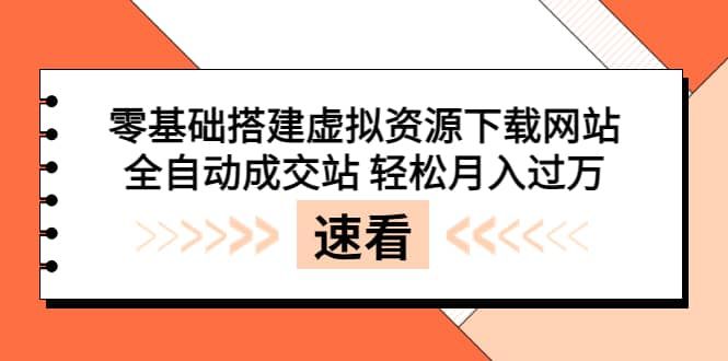 零基础搭建虚拟资源下载网站,全自动成交站 轻松月入过万(源码+安装教程)|明哥资源