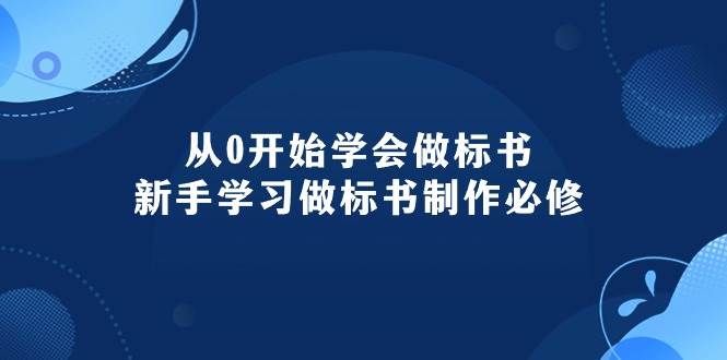 从0开始学会做标书:新手学习做标书制作必修(95节课)|明哥资源