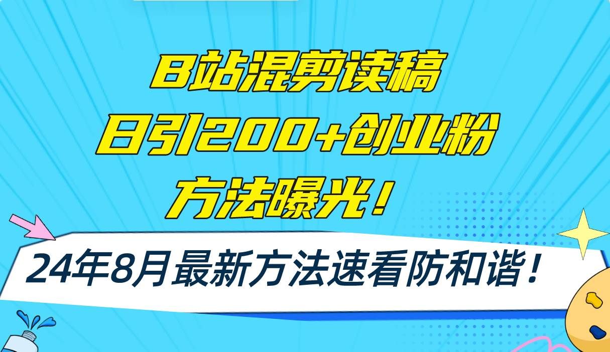 B站混剪读稿日引200+创业粉方法4.0曝光，24年8月最新方法Ai一键操作 速...|明哥资源