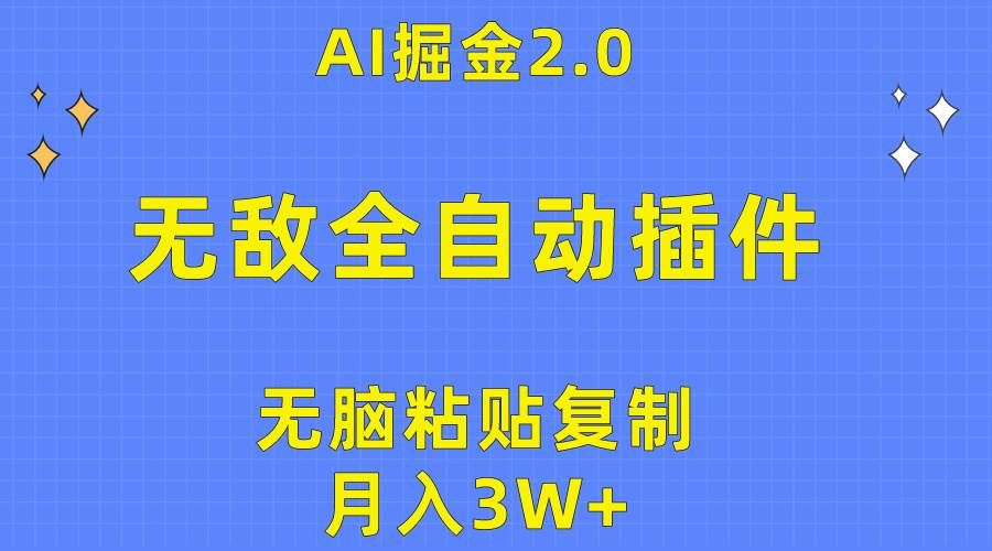 无敌全自动插件!AI掘金2.0,无脑粘贴复制矩阵操作,月入3W+|明哥资源