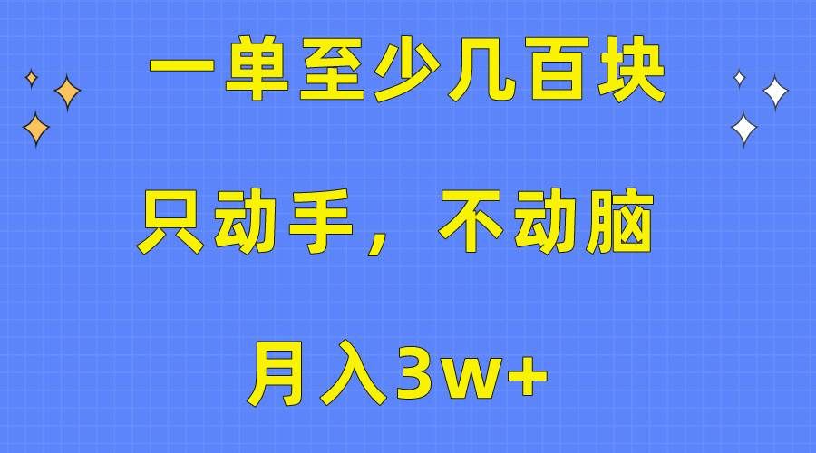 一单至少几百块，只动手不动脑，月入3w+。看完就能上手，保姆级教程|明哥资源