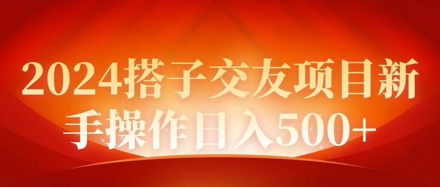 2024同城交友项目新手操作日入500+|明哥资源
