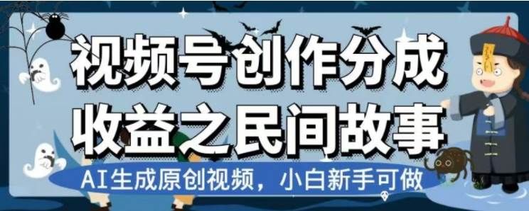 最新视频号分成计划之民间故事，AI生成原创视频，公域私域双重变现|明哥资源