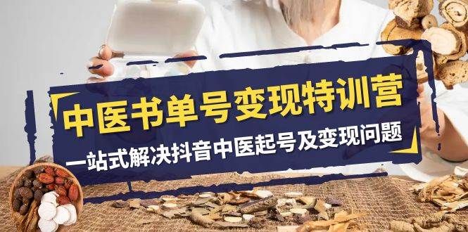 中医-书单号变现特训营,一站式解决抖音中医起号及变现问题(14节课)|明哥资源