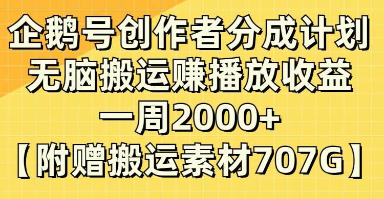 企鹅号创作者分成计划，无脑搬运赚播放收益，一周2000+【附赠无水印直接搬运】|明哥资源