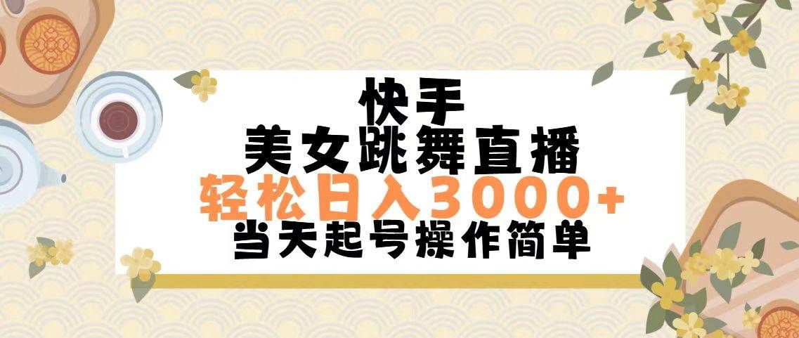 快手美女跳舞直播，轻松日入3000+简单无脑|明哥资源