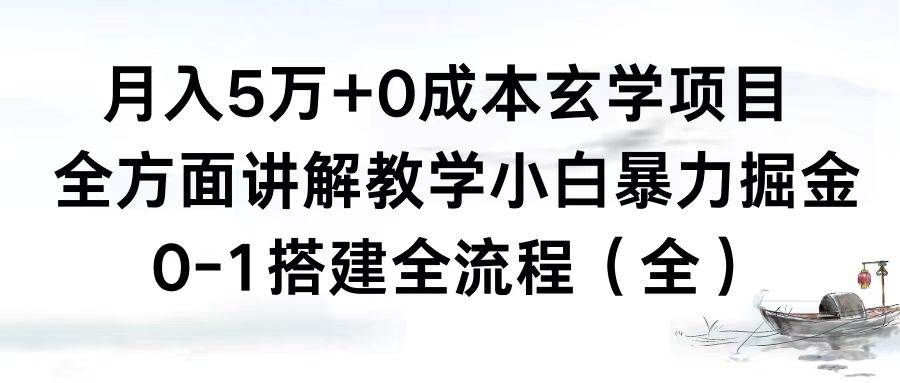 月入5万+0成本玄学项目，全方面讲解教学，0-1搭建全流程（全）小白暴力掘金|明哥资源