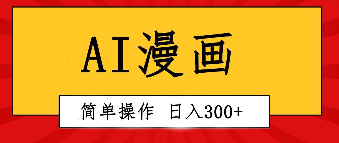 创意无限！AI一键生成漫画视频，每天轻松收入300+，粘贴复制简单操作！|明哥资源